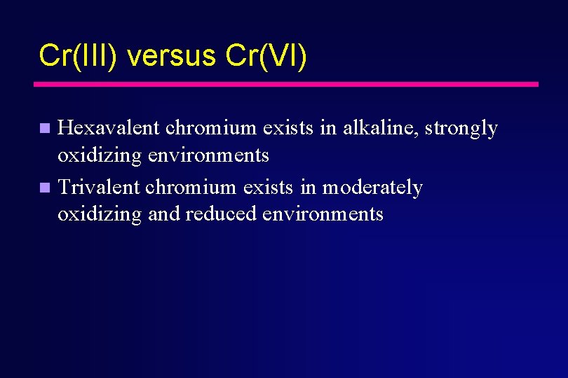 Cr(III) versus Cr(VI) Hexavalent chromium exists in alkaline, strongly oxidizing environments n Trivalent chromium