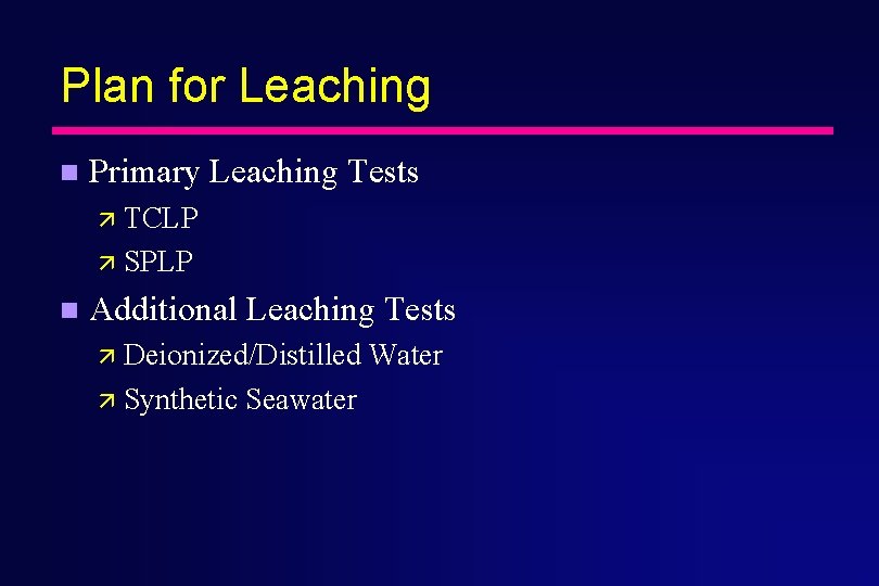 Plan for Leaching n Primary Leaching Tests ä TCLP ä SPLP n Additional Leaching