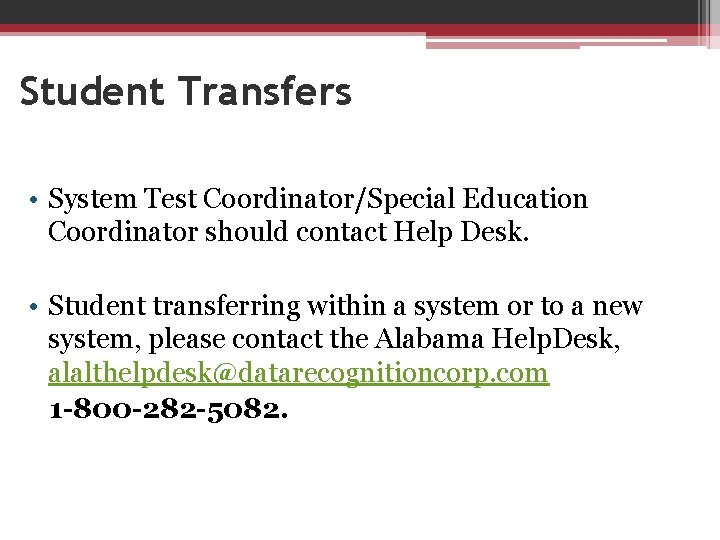 Student Transfers • System Test Coordinator/Special Education Coordinator should contact Help Desk. • Student