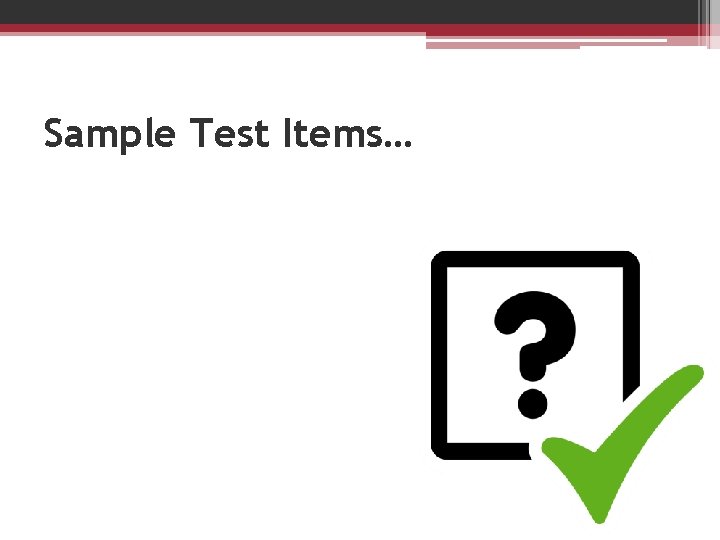 Sample Test Items… 