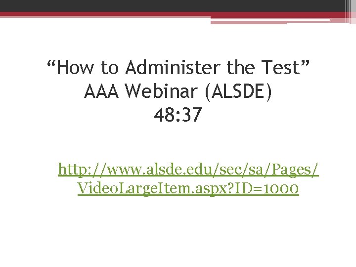 “How to Administer the Test” AAA Webinar (ALSDE) 48: 37 http: //www. alsde. edu/sec/sa/Pages/