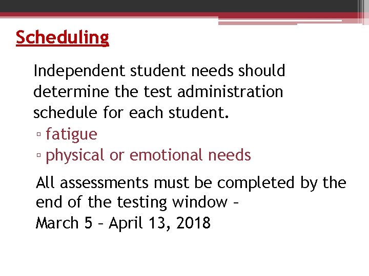 Scheduling Independent student needs should determine the test administration schedule for each student. ▫