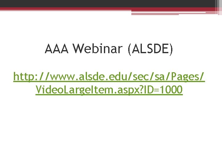 AAA Webinar (ALSDE) http: //www. alsde. edu/sec/sa/Pages/ Video. Large. Item. aspx? ID=1000 