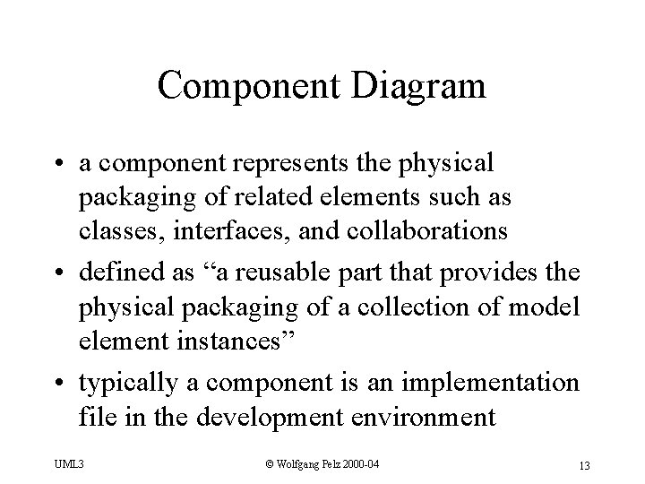 Component Diagram • a component represents the physical packaging of related elements such as