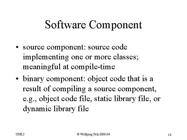 Software Component • source component: source code implementing one or more classes; meaningful at