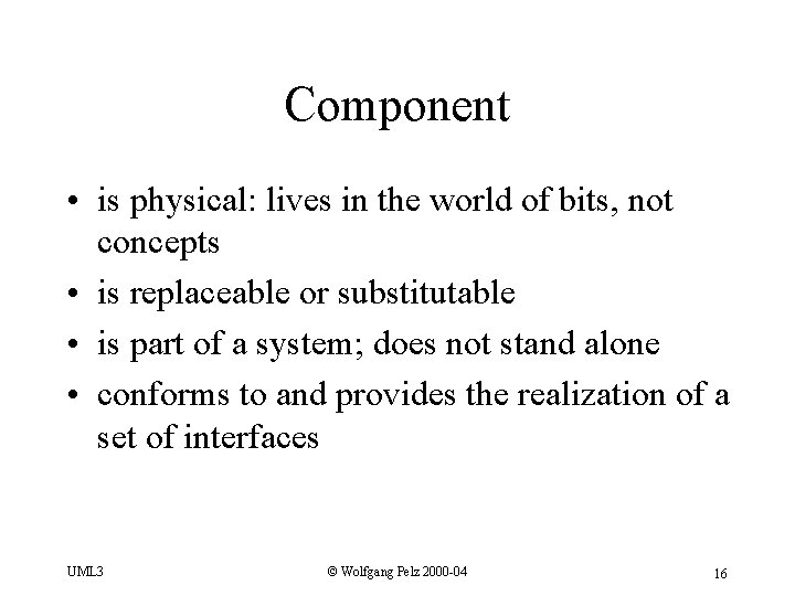 Component • is physical: lives in the world of bits, not concepts • is