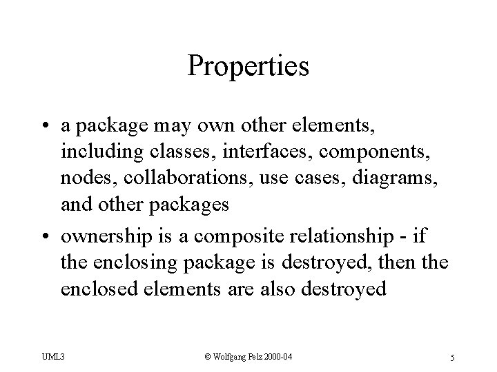Properties • a package may own other elements, including classes, interfaces, components, nodes, collaborations,