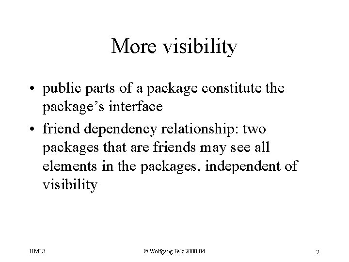 More visibility • public parts of a package constitute the package’s interface • friend