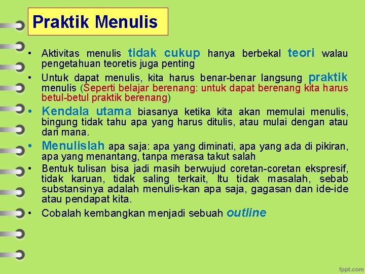 Praktik Menulis • Aktivitas menulis tidak cukup hanya berbekal teori walau pengetahuan teoretis juga