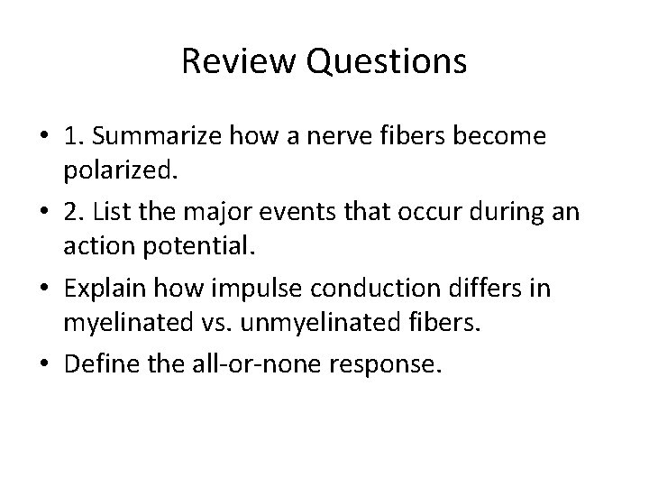 Review Questions • 1. Summarize how a nerve fibers become polarized. • 2. List