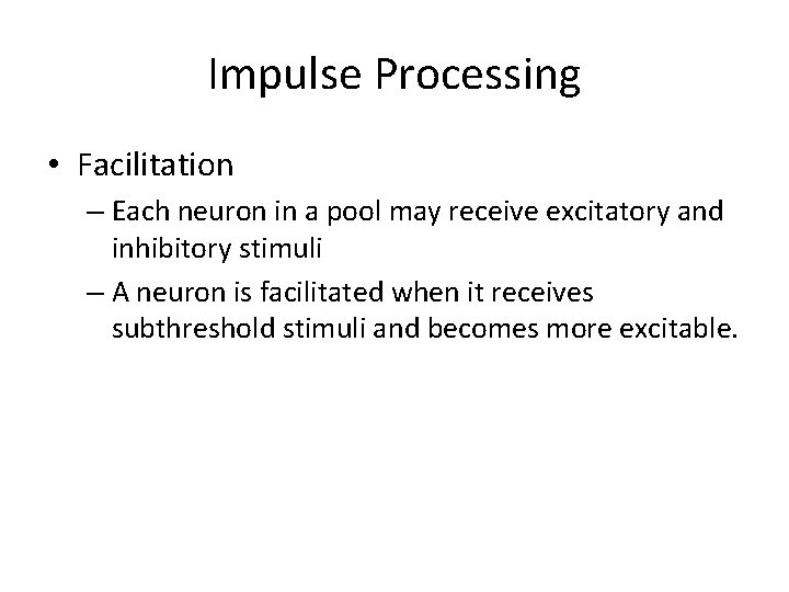 Impulse Processing • Facilitation – Each neuron in a pool may receive excitatory and