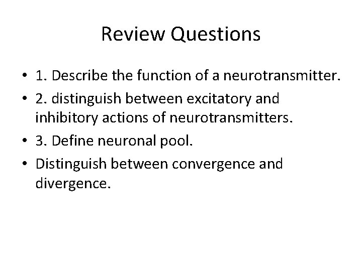 Review Questions • 1. Describe the function of a neurotransmitter. • 2. distinguish between
