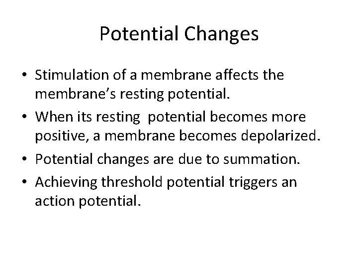 Potential Changes • Stimulation of a membrane affects the membrane’s resting potential. • When