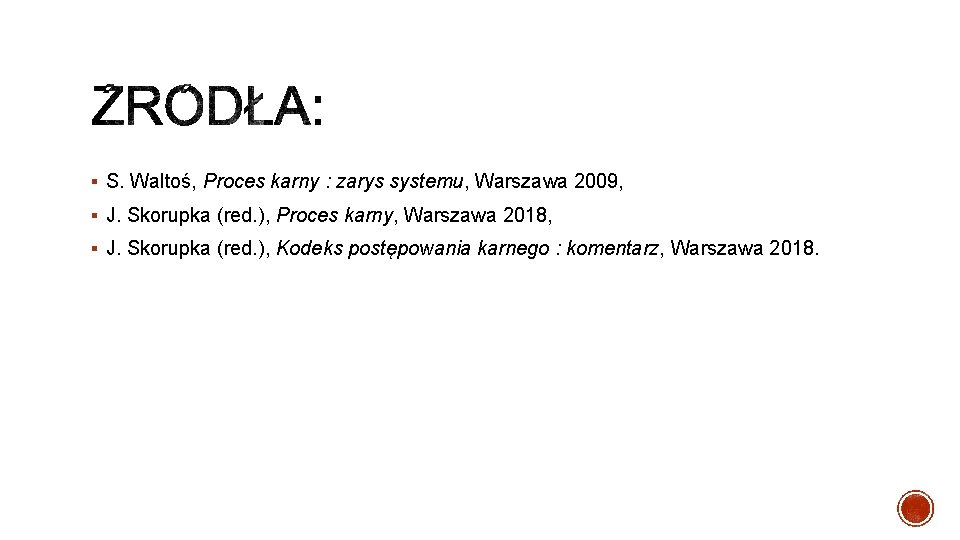 § S. Waltoś, Proces karny : zarys systemu, Warszawa 2009, § J. Skorupka (red.