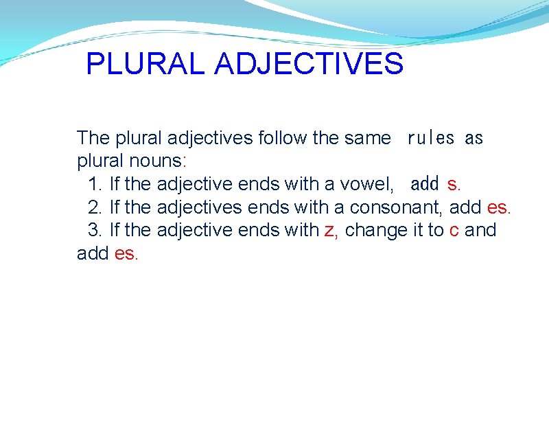 PLURAL ADJECTIVES The plural adjectives follow the same  rules as plural nouns: 1. If