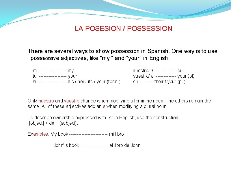LA POSESION / POSSESSION There are several ways to show possession in Spanish. One