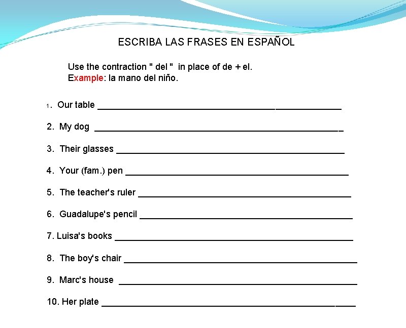 ESCRIBA LAS FRASES EN ESPAÑOL Use the contraction " del " in place of