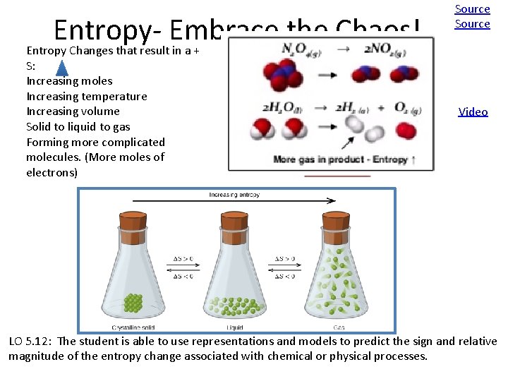 Entropy- Embrace the Chaos! Entropy Changes that result in a + S: Increasing moles
