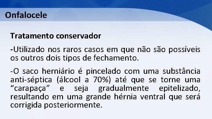 Onfalocele Tratamento conservador -Utilizado nos raros casos em que não são possíveis os outros