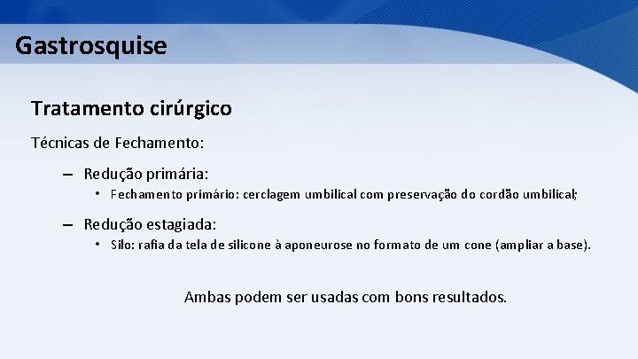 Gastrosquise Tratamento cirúrgico Técnicas de Fechamento: – Redução primária: • Fechamento primário: cerclagem umbilical