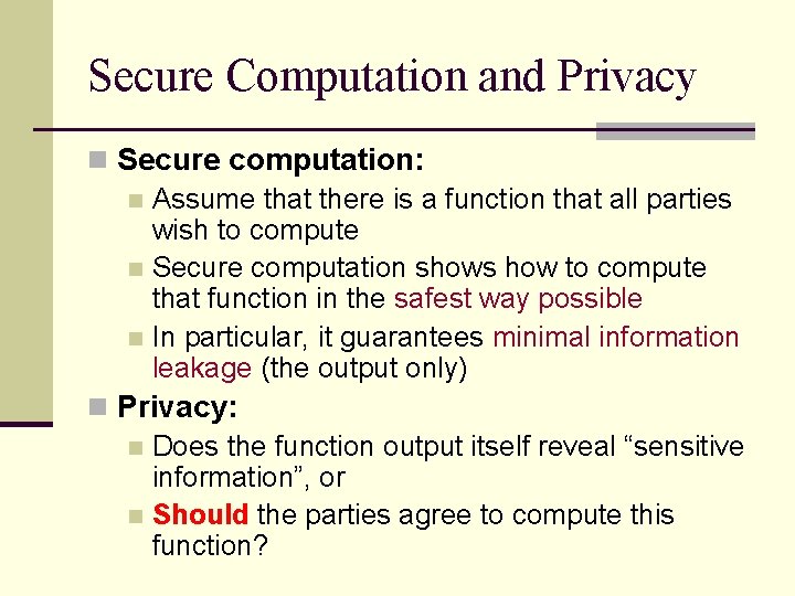 Secure Computation and Privacy n Secure computation: n Assume that there is a function