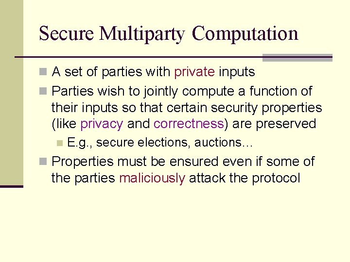 Secure Multiparty Computation n A set of parties with private inputs n Parties wish