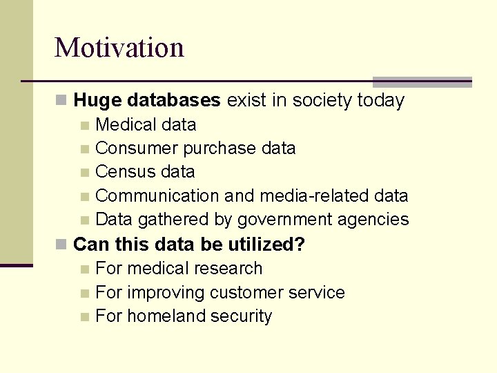 Motivation n Huge databases exist in society today n Medical data n Consumer purchase