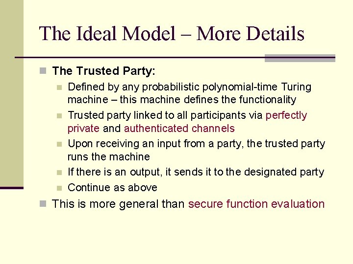 The Ideal Model – More Details n The Trusted Party: n Defined by any