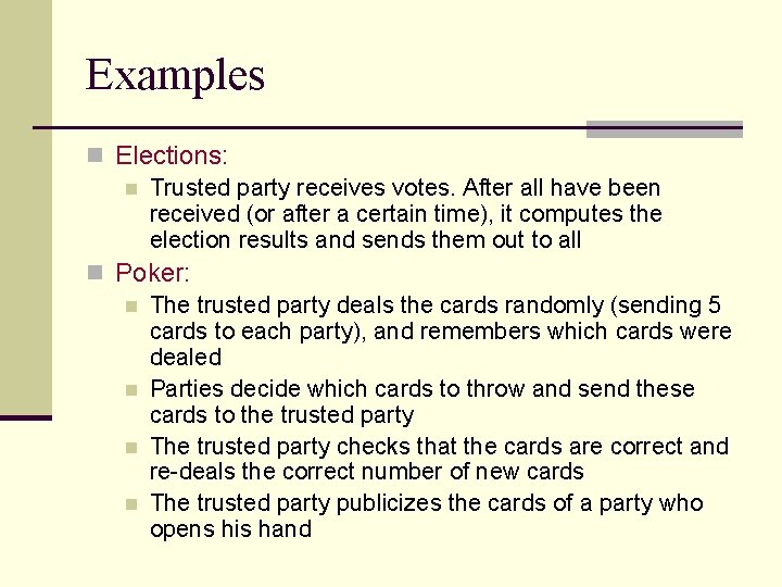 Examples n Elections: n Trusted party receives votes. After all have been received (or