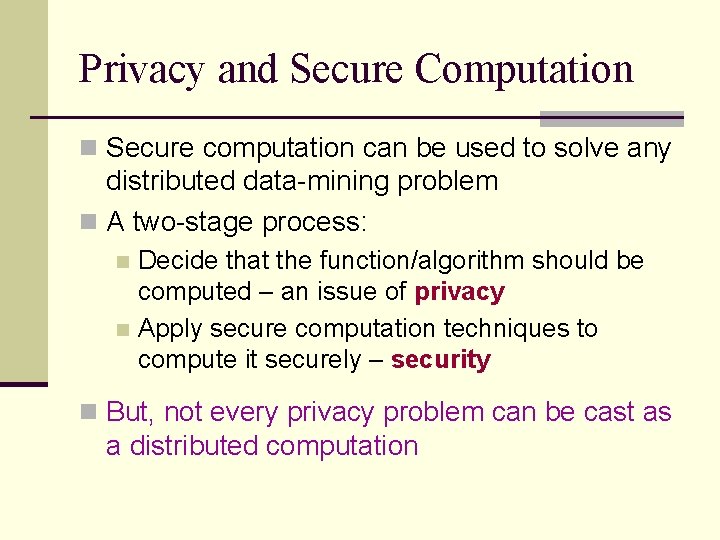 Privacy and Secure Computation n Secure computation can be used to solve any distributed