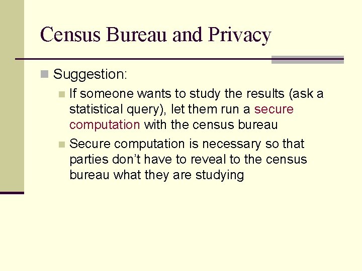 Census Bureau and Privacy n Suggestion: n If someone wants to study the results