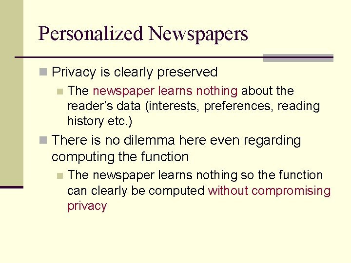 Personalized Newspapers n Privacy is clearly preserved n The newspaper learns nothing about the