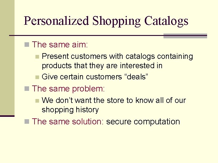 Personalized Shopping Catalogs n The same aim: n Present customers with catalogs containing products