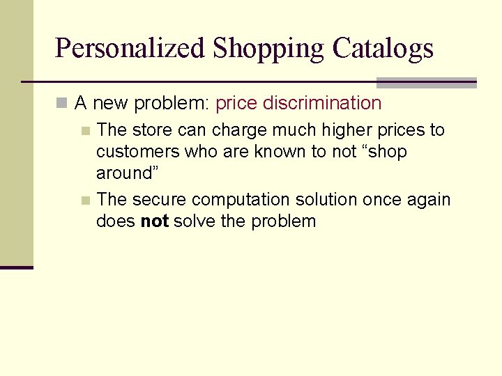Personalized Shopping Catalogs n A new problem: price discrimination n The store can charge