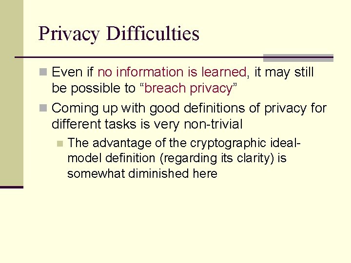 Privacy Difficulties n Even if no information is learned, it may still be possible