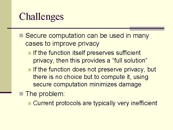 Challenges n Secure computation can be used in many cases to improve privacy If