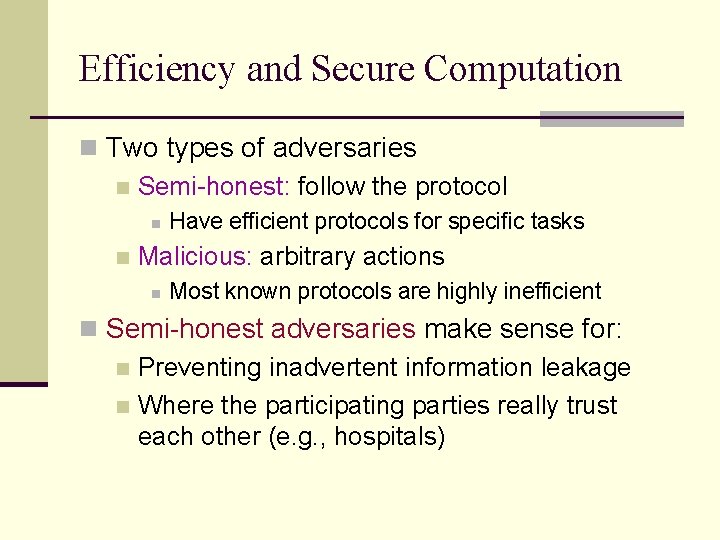 Efficiency and Secure Computation n Two types of adversaries n Semi-honest: follow the protocol