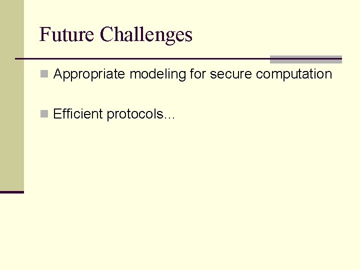 Future Challenges n Appropriate modeling for secure computation n Efficient protocols… 