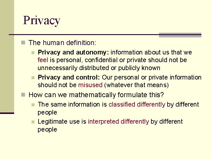 Privacy n The human definition: n Privacy and autonomy: information about us that we