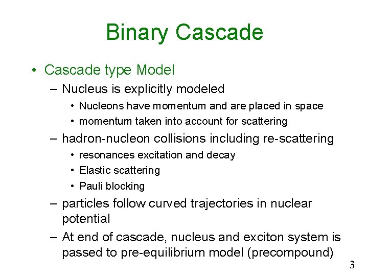 Binary Cascade • Cascade type Model – Nucleus is explicitly modeled • Nucleons have