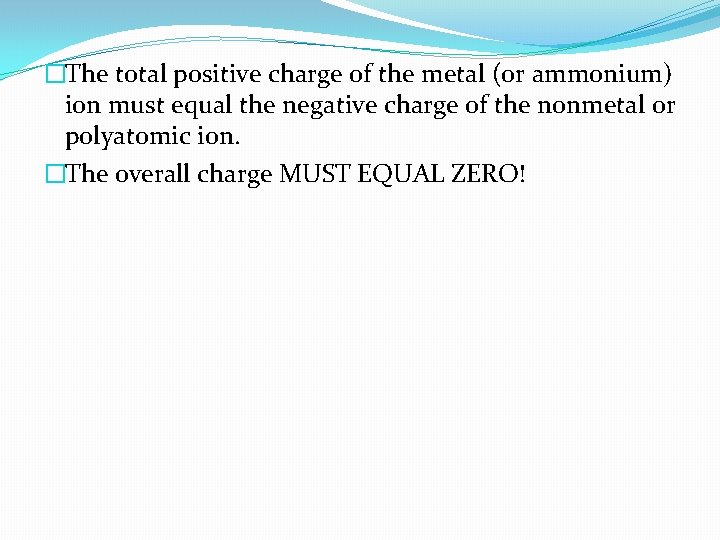 �The total positive charge of the metal (or ammonium) ion must equal the negative