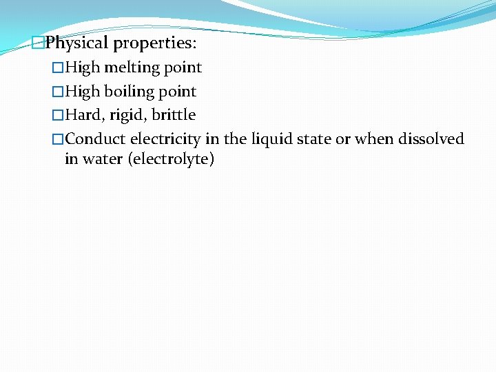 �Physical properties: �High melting point �High boiling point �Hard, rigid, brittle �Conduct electricity in