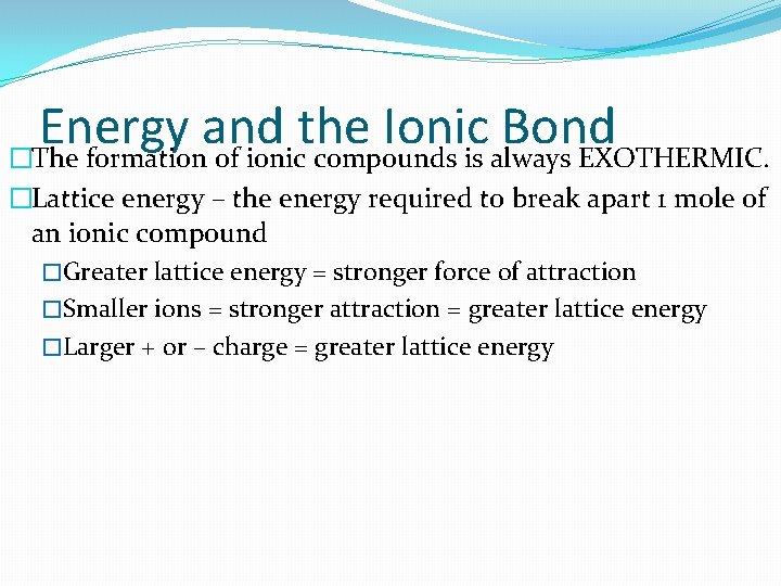 Energy and the Ionic Bond �The formation of ionic compounds is always EXOTHERMIC. �Lattice