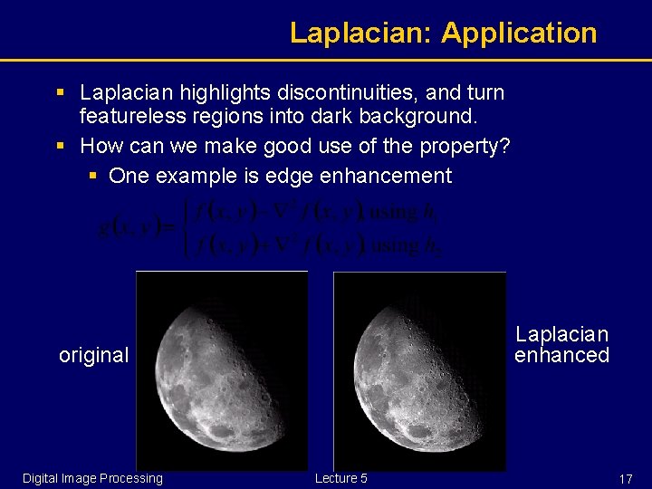 Laplacian: Application § Laplacian highlights discontinuities, and turn featureless regions into dark background. §