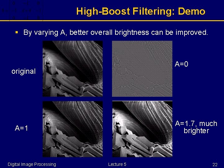 High-Boost Filtering: Demo § By varying A, better overall brightness can be improved. A=0 High-Boost Filtering: Demo § By varying A, better overall brightness can be improved. A=0