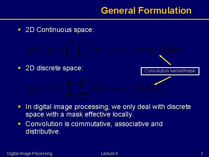 General Formulation § 2 D Continuous space: § 2 D discrete space: Convolution kernel/mask