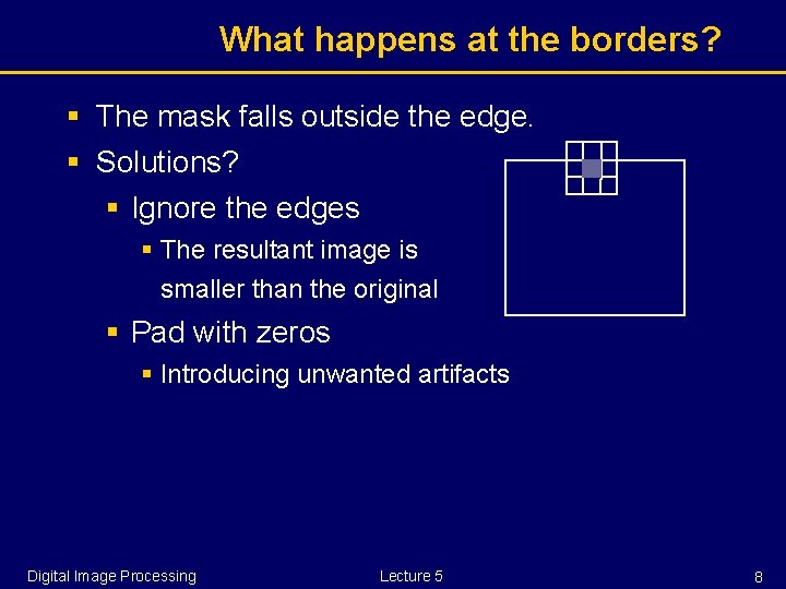 What happens at the borders? § The mask falls outside the edge. § Solutions? What happens at the borders? § The mask falls outside the edge. § Solutions?