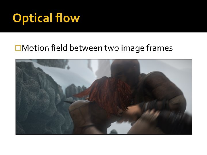 Optical flow �Motion field between two image frames Optical flow �Motion field between two image frames