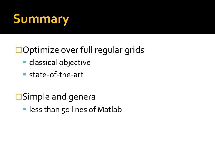Summary �Optimize over full regular grids classical objective state-of-the-art �Simple and general less than Summary �Optimize over full regular grids classical objective state-of-the-art �Simple and general less than