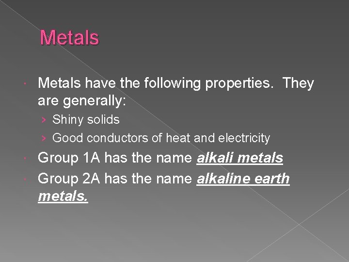 Metals have the following properties. They are generally: › Shiny solids › Good conductors